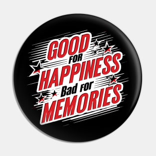 Good For Happiness Bad For Memories Pin