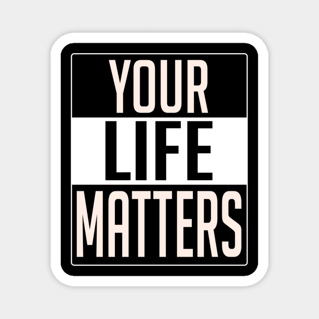 YOUR LIFE MATTERS Magnet by RickStasi