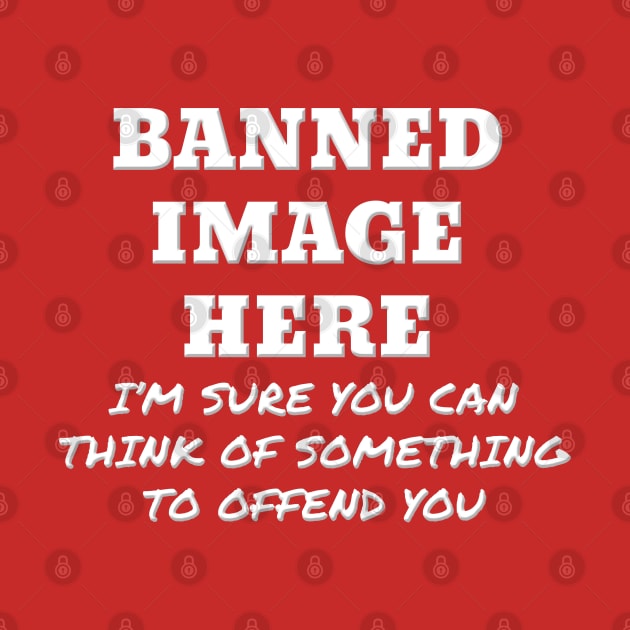 Sarcastic Offensive Banned Image by Roly Poly Roundabout