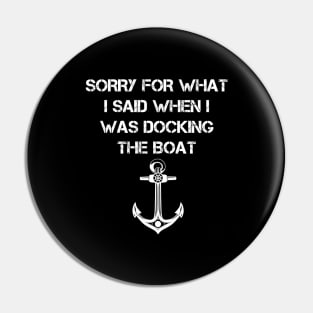 I'm Sorry For What I Said When I Was Docking The Boat Pin