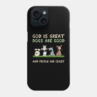 God Is Great dogs are good And People Are Crazy Phone Case