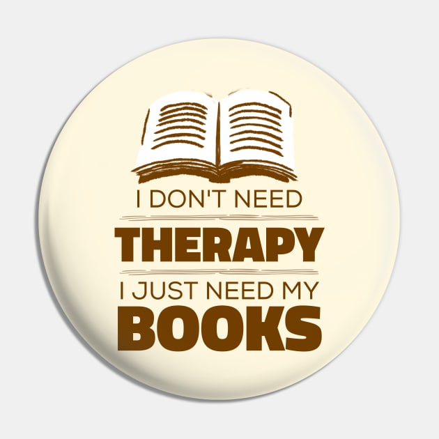 I Don't Need Therapy, I Just Need My Books - Funny Books Pin by Kcaand