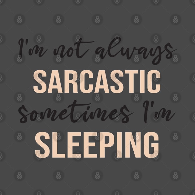 I'm Not Always Sarcastic Sometimes I'm Sleeping: Funny Saying For Women/ Men by ForYouByAG