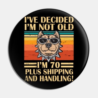 I've Decided I'm Not Old I'm 70 Years Old Plus Shipping And Handling Pitbull Vintage Retro Birthday Pin