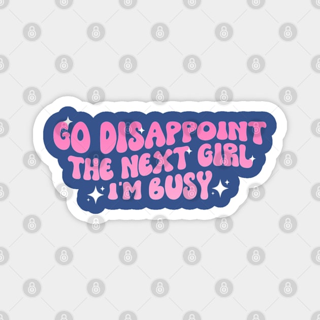 Go Disappoint The Next Girl I'm Busy Funny Sarcastic Saying Magnet by Bubble cute 