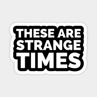 These Are Strange Times Magnet