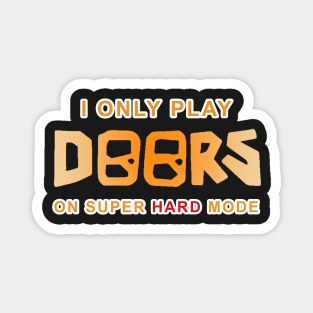 I Only Play Doors On Super Hard Mode Magnet