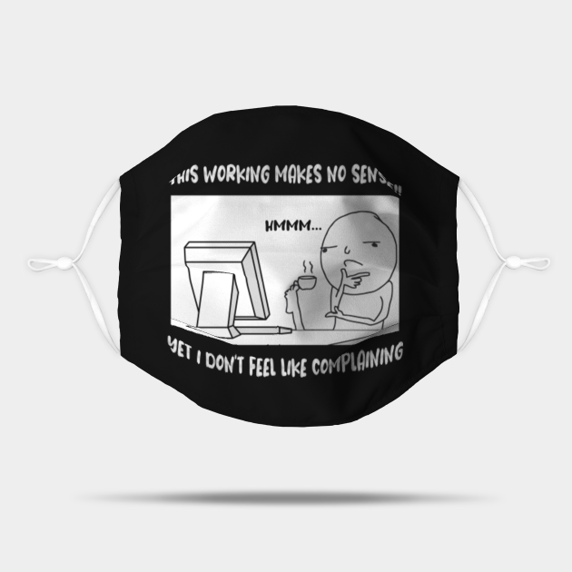 This Makes No Sense But I Don't Feel Like Complaining computer nerd program coding joke meme funny dev apps software - Programmer Jokes - Mask | TeePublic This Makes No Sense But I Don't Feel Like Complaining computer nerd program coding joke meme funny dev apps software - Programmer Jokes - Mask | TeePublic