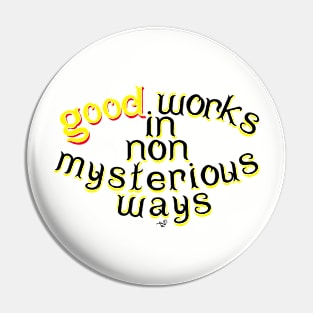 Good Works in Non-Mysterious Ways by Tai's Tees Pin