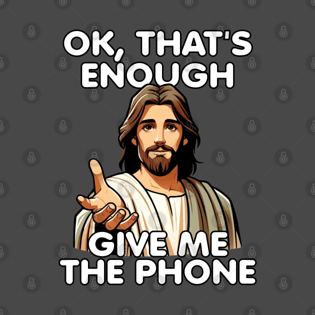 Ok That's Enough Give Me The Phone Jesus by Swagazon