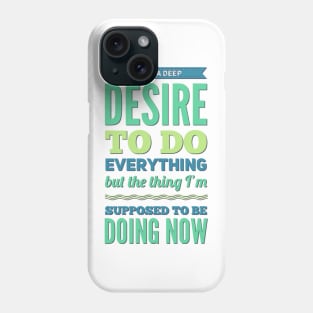 I Have A Deep Desire To Do Everything But The Thing I'm Supposed to be doing now Phone Case