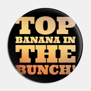 Top banana in the bunch Pin