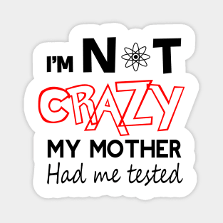 i'm not crazy my mother had me tested Magnet