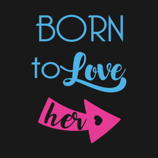 Born To Love Her Valentines Day Couple Gifts T-Shirt