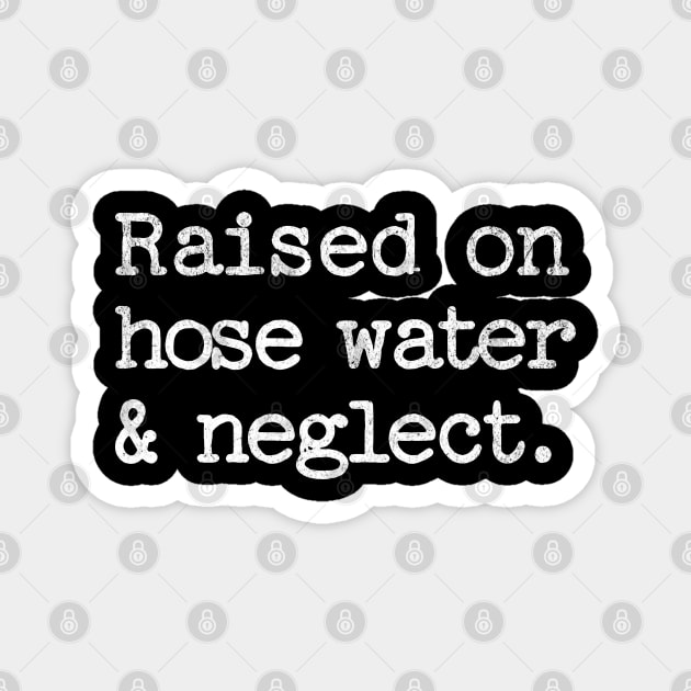 Raised on Hose Water and Neglect Magnet by BankaiChu