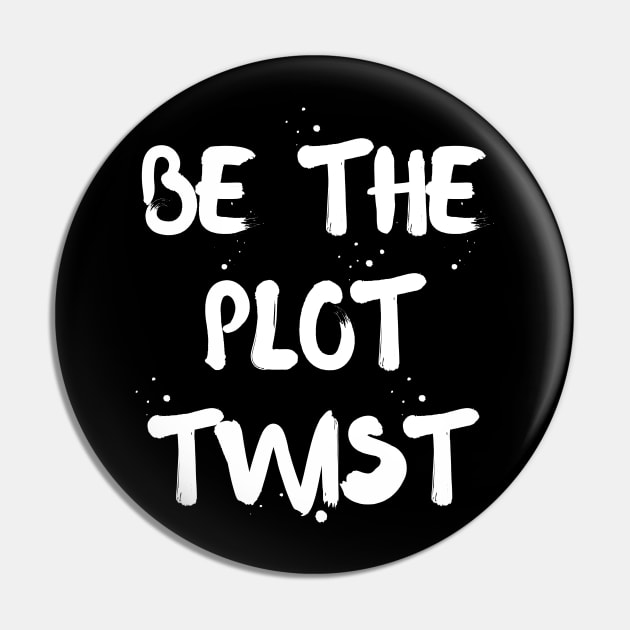 Be The Plot Twist Pin by indulgemyheart