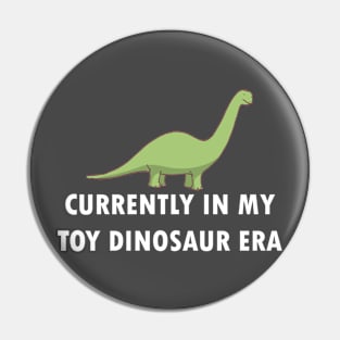 Currently In My Toy Dinosaur Era Pin