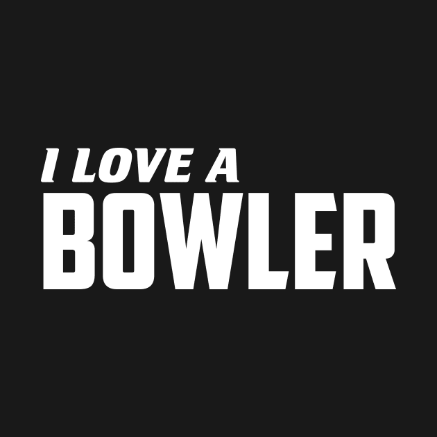 I Love a bowler by AnnoyingBowlerTees