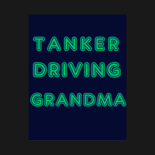 TANKER DRIVING GRANDMA by Big G's Big truck tees and stuff