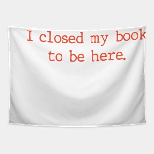 I Closed My Book To Be Here Funny Reading Books Lovers Tapestry