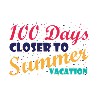 100 Days Closer to Summer vacation - 100 Days Of School T-Shirt