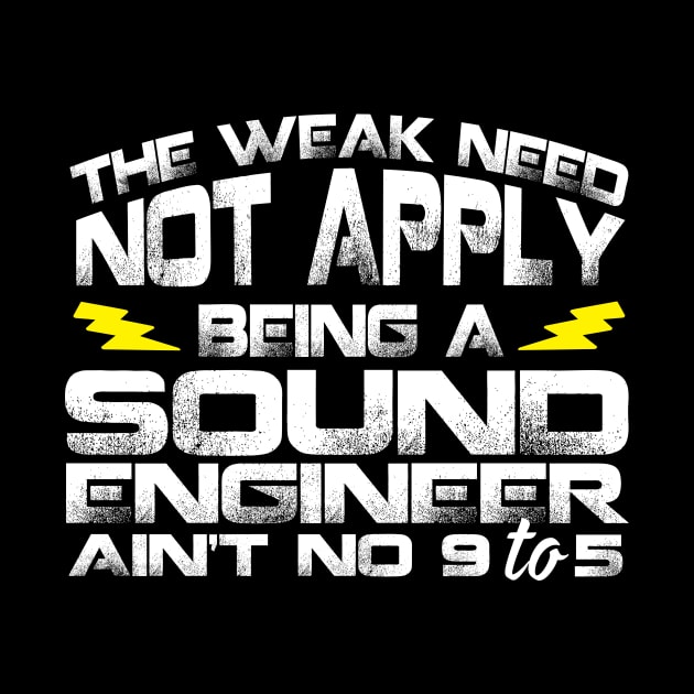 The Weak Need Not Apply Being a Sound Engineer Ain't No 9 To 5 by Podycust168