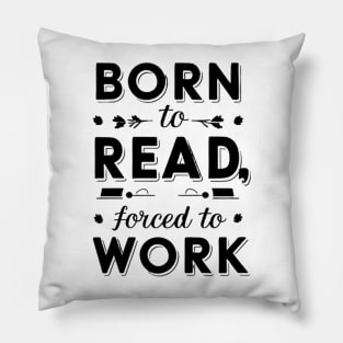 born to read forced to work Pillow