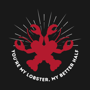 You're my lobster, my better half T-Shirt