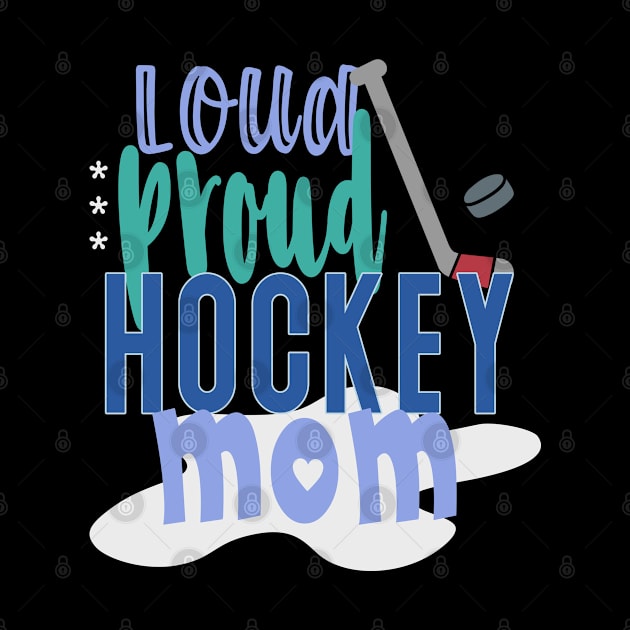 Loud Proud Hockey Mom by tropicalteesshop