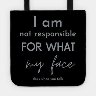 i am not responsible for what my face does when you talk Tote