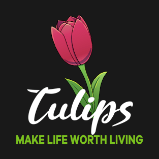 Tulips make life worth living flower T-Shirt