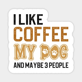 I Like Coffee My Dogs And Maybe 3 People Magnet