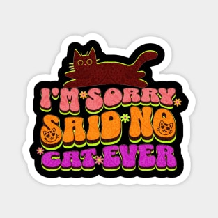 I'm sorry said no cat ever Magnet