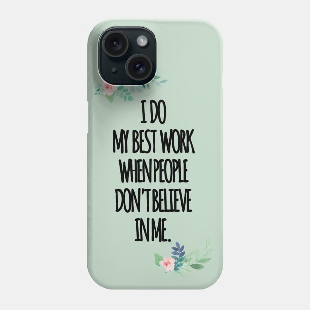 i do my best work when people dont believe in me Phone Case by aluap1006