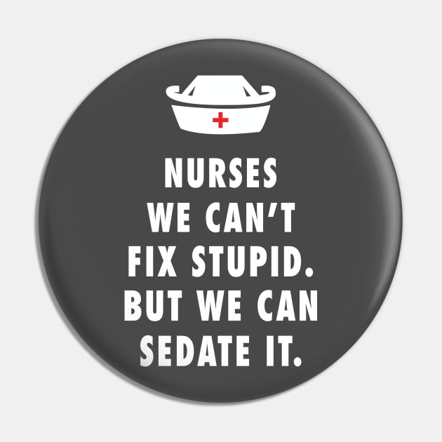 Nurses We Can't Fix Stupid. But We Can Sedate It Pin by sam911