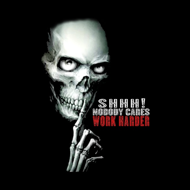 SHHH! Nobody cares, work harder by Jambo Designs