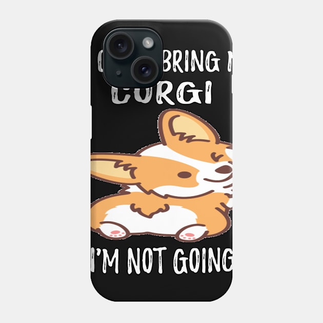 If I Can't Bring My Corgi I'm Not Going (99) Phone Case by Darioz