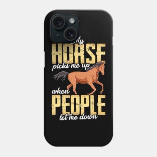 My Horse Picks Me Up When People Let Me Down Phone Case