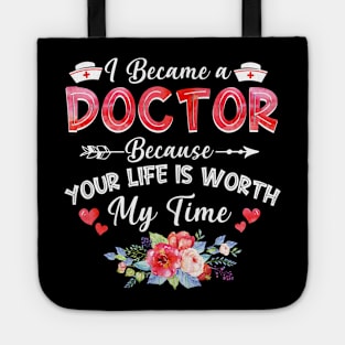 I Became Doctor Because Your Life Is Worth My Time Gift Tote