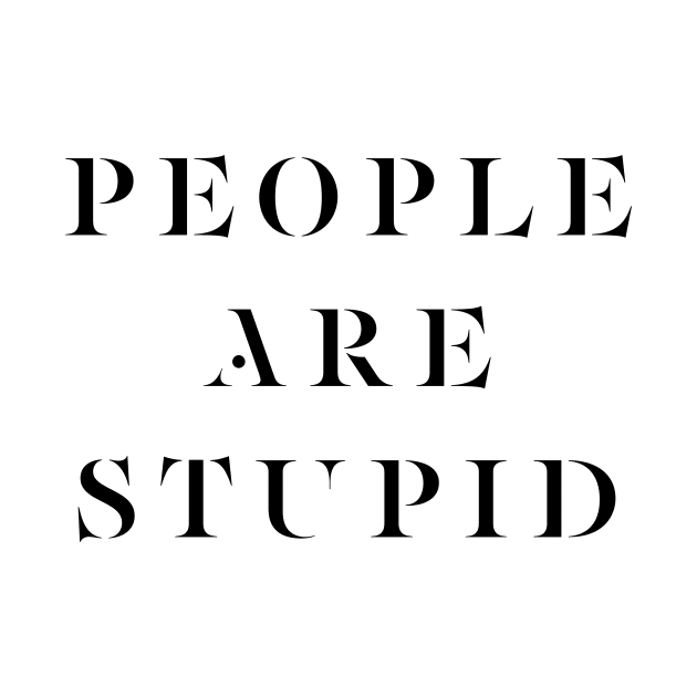 PEOPLE ARE STUPID by BasicBarcelona