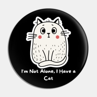 I am not Alone I have a cat Pin