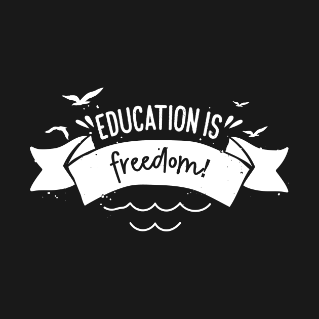 'Education Is Freedom' Education Shirt by ourwackyhome