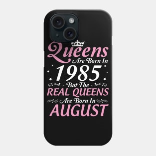 Queens Are Born In 1985 But The Real Queens Are Born In August Happy Birthday To Me Mom Aunt Sister Phone Case