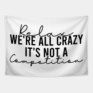 Relax We're All Crazy It's Not A Competition Tapestry