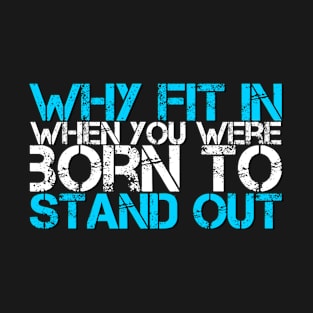 Why Fit In When You Were Born To Stand Out T-Shirt