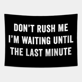 Don't rush me I'm waiting until the last minute Tapestry