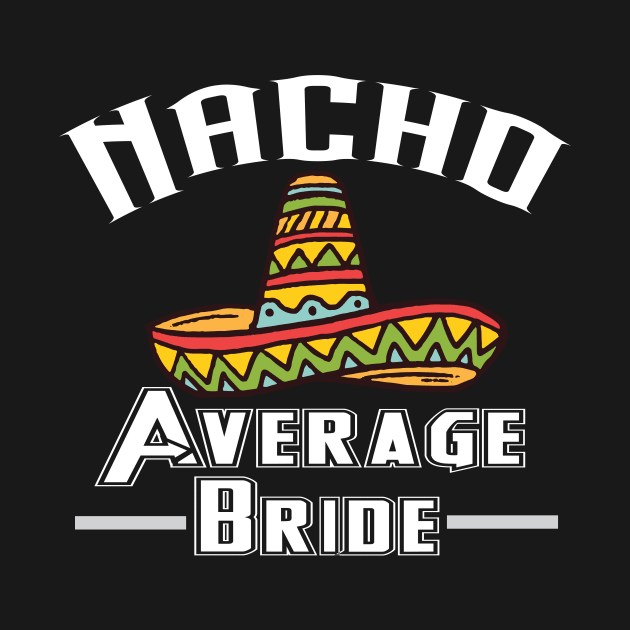 Nacho average bride shirt mexican wedding by franzaled