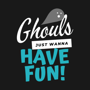 Ghouls Just Wanna Have Fun T-Shirt