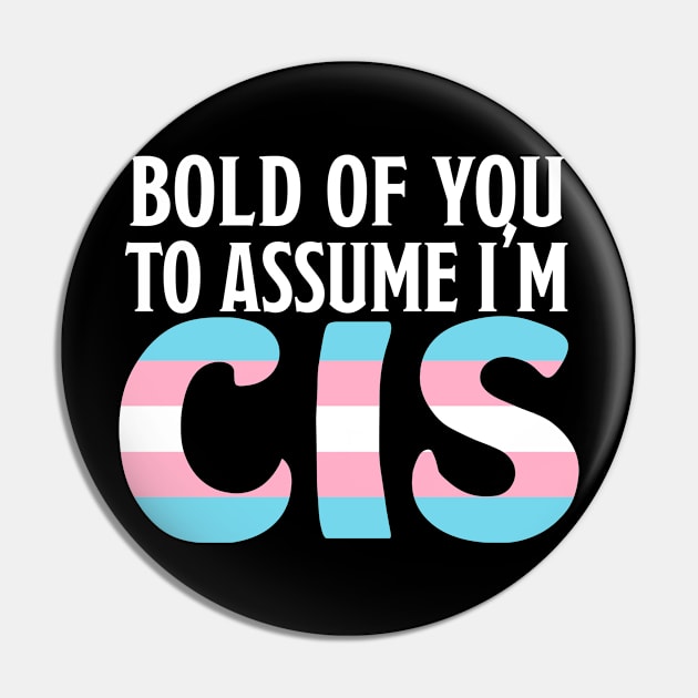 Bold of You To assume I'm Cis Pin by Basilisk