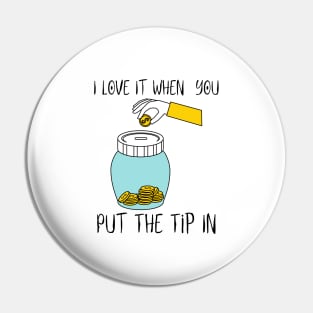 I Love It When You Put The Tip In Pin